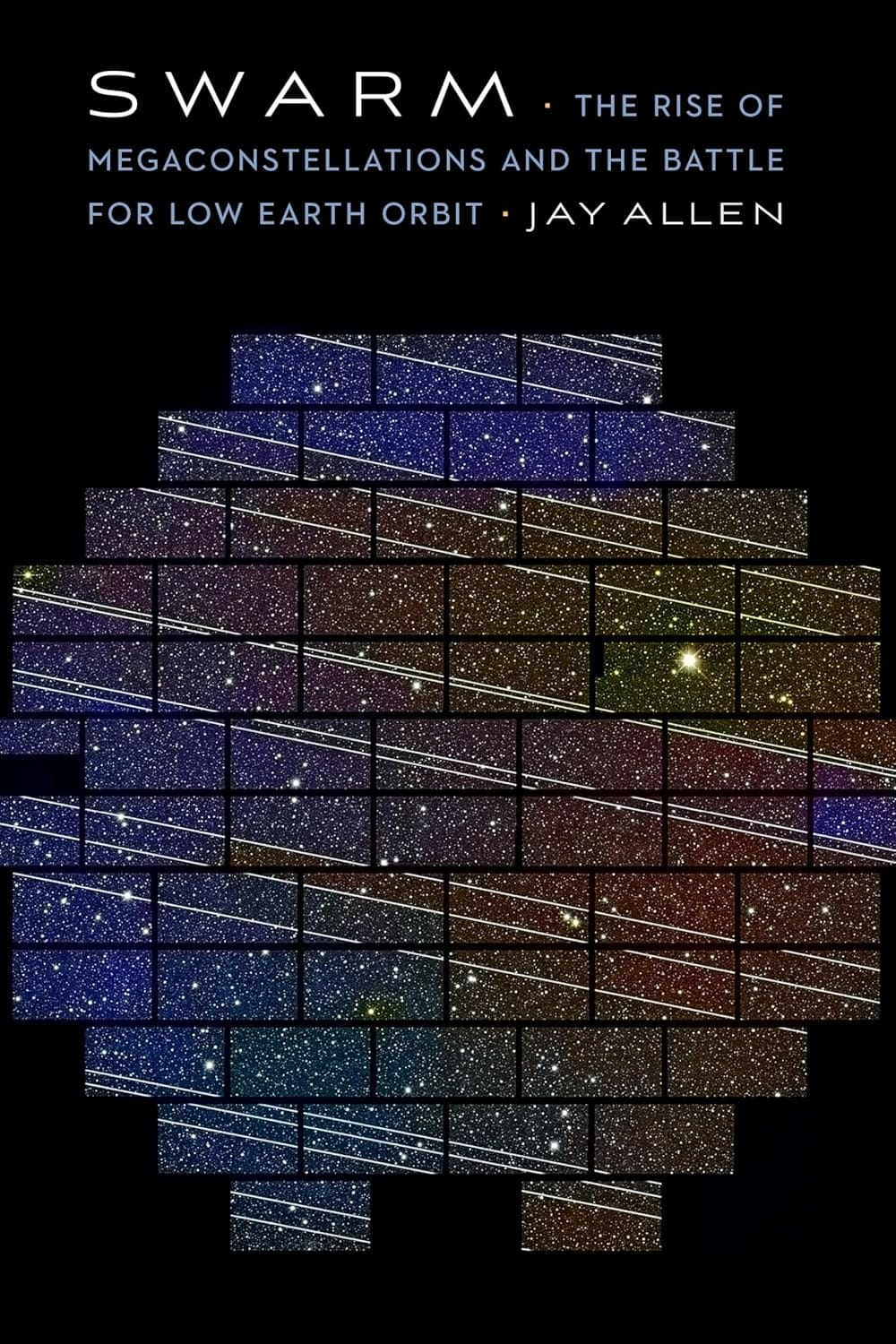 Swarm: The Rise of Megaconstellations and the Battle for Low Earth Orbit